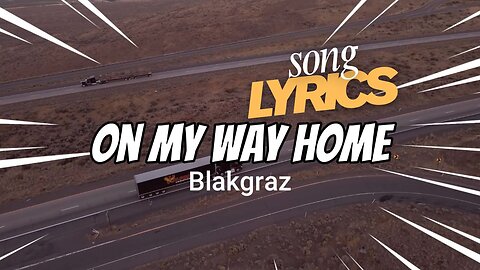 On My Way Home - Blakgraz OFFICIAL Song Lyric Music Video | Dedicated to Truck Drivers
