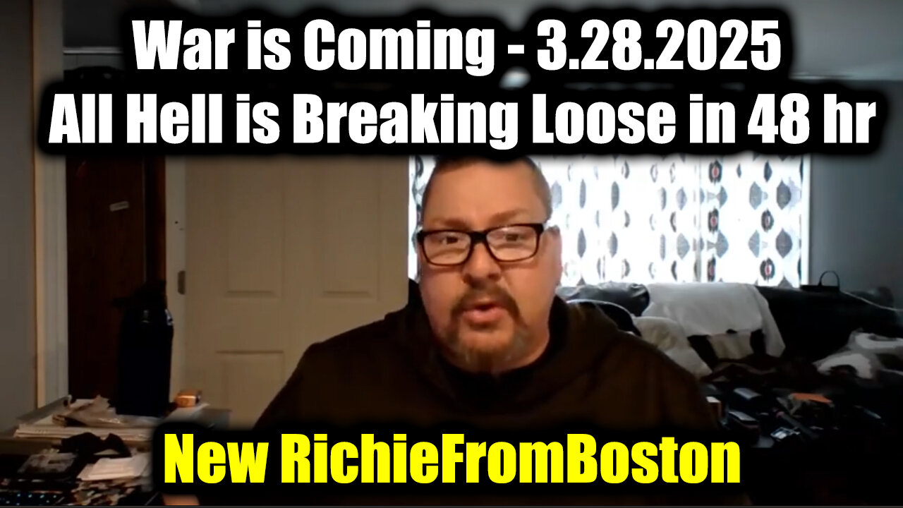New RichieFromBoston 3.28.25 - War is Coming, All Hell is Breaking Loose in 48 Hours