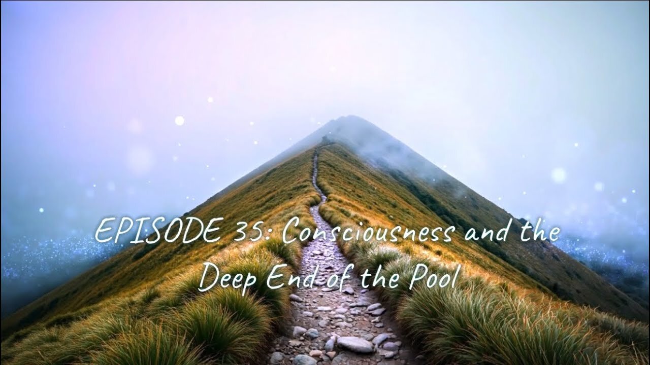 Episode 35: Consciousness and the Deep End of the Pool (And what they DO NOT WANT YOU TO KNOW!