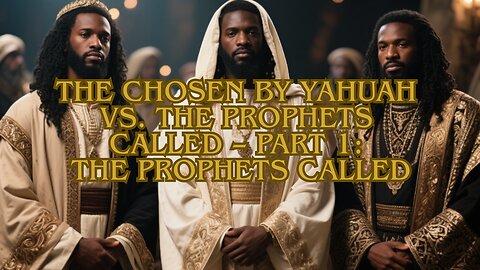 The Chosen by Yahuah vs. The Prophets Called – Part 1: The Prophets Called