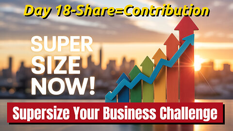 Supersize Your Business Annual Challenge Day 18: SUPERSIZE, S, Share=Contribution!