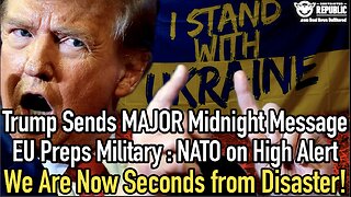 Trump's MAJOR Midnight Message : EU Preps Military :NATO High Alert :We're Now Seconds from Disaster