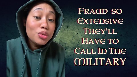 The fraud is so extensive, so widespread, they'll have to call in the Military