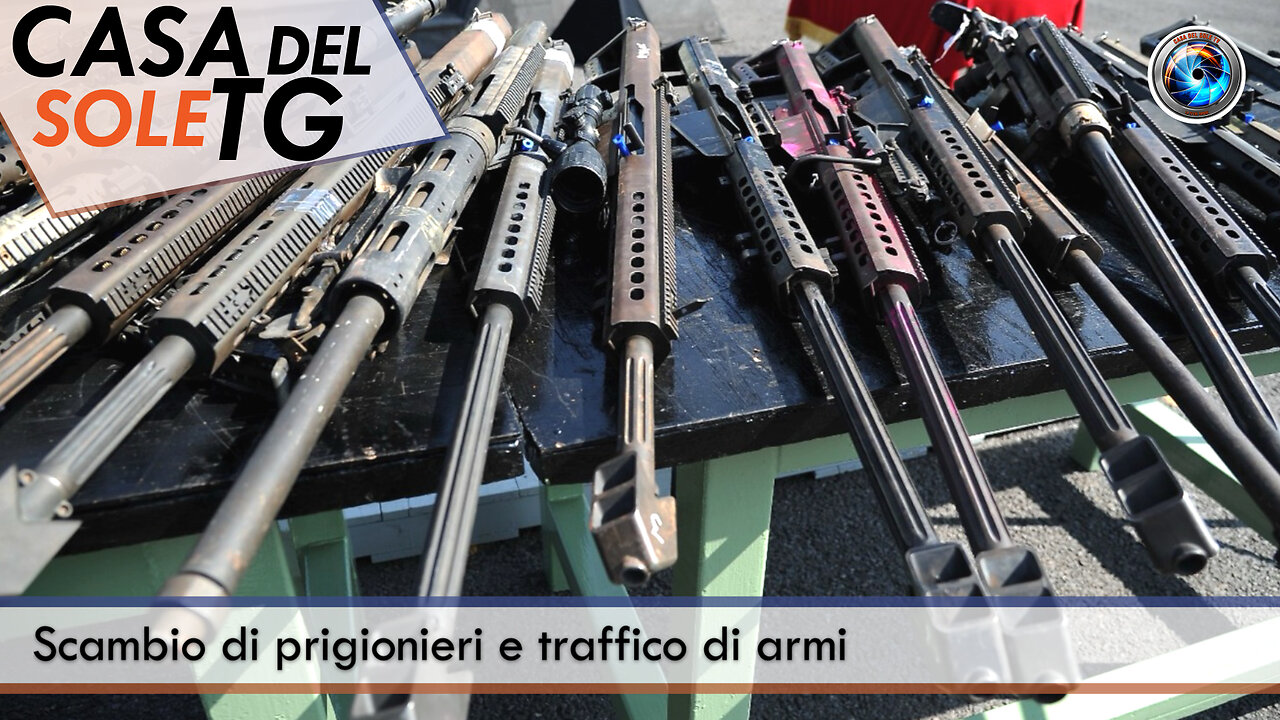 CasaDelSoleTG 12.02.25 - Scambio di prigionieri e traffico di armi