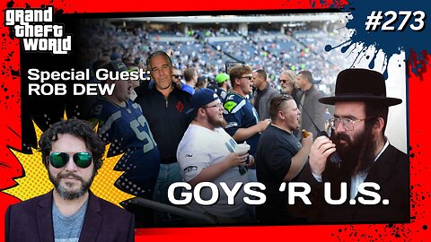 Grand Theft World Podcast 273 | Goys 'R U.S. with Guest Rob Dew