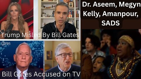 Trump Misled By Bill Gates Who Is Accused on TV - Dr. Aseem, Megyn Kelly, Amanpour, SADS