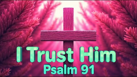 I Trust Him | Christian Worship Songs with Lyrics | Psalm 91 (NLT)