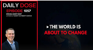 The World Is About To Change| Ep. 1057 The Daily Dose