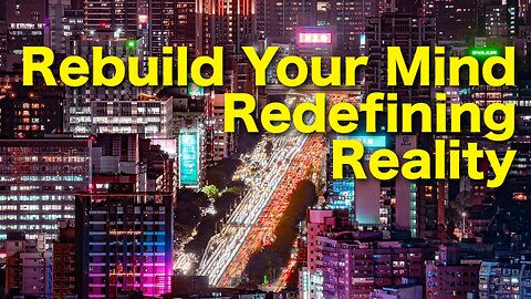 Rebuild Your Mind: Redefining Reality