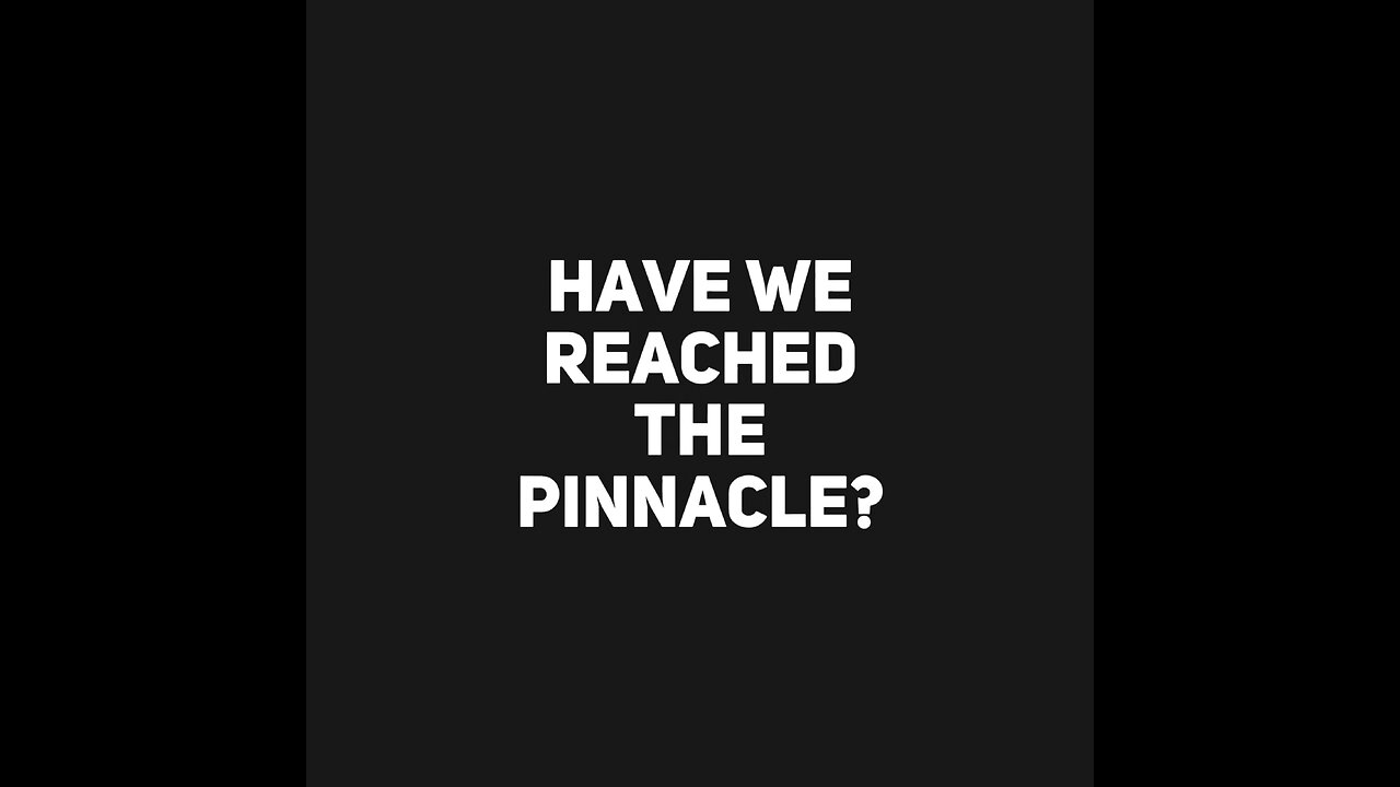 Have we reached the pinnacle?