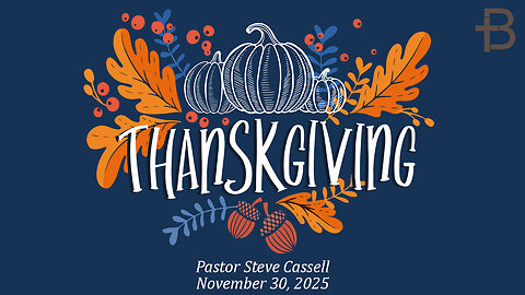 November 30, 2025: Thanksgiving (Pastor Steve Cassell)