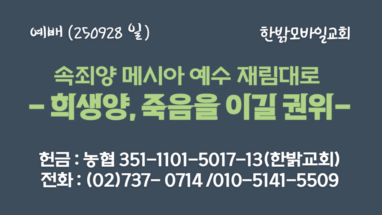 250928(일) 속죄양 메시아 예수 재림대로 - 희생양, 죽음을 이길 권위(슥12:10, 13:1~2절) [예배] 한밝모바일교회