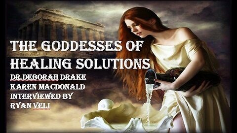 The Goddesses of Healing Solutions - Dr.Deborah Drake Karen MacDonald Interviewed by Ryan Veli