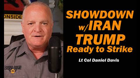 Showdown w/Iran, Trump Ready to Strike /Lt Col Daniel Davis