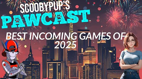 SCOOBYPUP'S PAWCAST EP 2. BEST INCOMING GAMES OF 2025