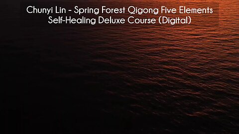 (courseslibrary.com)Chunyi Lins Spring Forest Qigong Five Elements SelfHealing Deluxe Course Digital