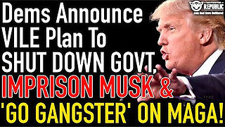 Democrats Announce Vile Plan To Shut Down Govt, Imprison Musk & 'Go Gangster' On MAGA!