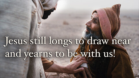 Jesus Longs To Be With You - He Loves You! HE DIED FOR YOU!