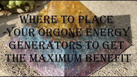 Where Should You Place Your Orgone Energy Pyramids & Tower Busters To Get The Maximum Benefit?