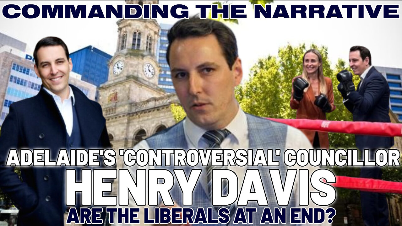 Adelaide's ‘Controversial’ Councillor Henry Davis - Are the Liberals at an End? - CtN103