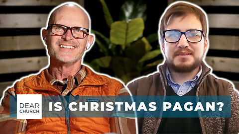 Is Christmas Pagan? | Dear Church Ep. 292