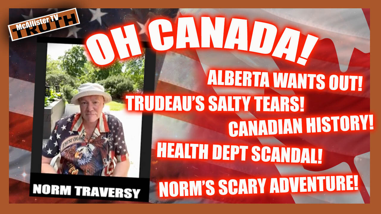 NORM TRAVERSY! CANADIAN HISTORY! CANADIAN TARIFFS! TRUDEAU'S TEARS! NORM'S CLOSE CALL! WINNING!