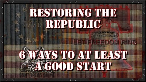 6 WAYS TO RESTORE OUR REPUBLIC