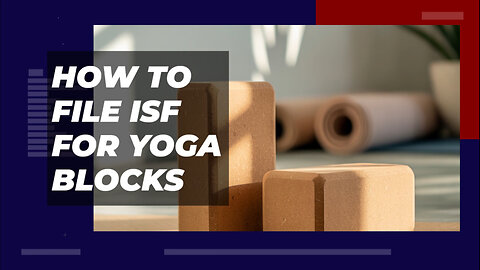 How To File ISF For Yoga Blocks