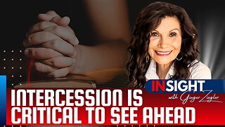 Intercession is Critical to See Ahead Right Now | InSight with GINGER ZIEGLER