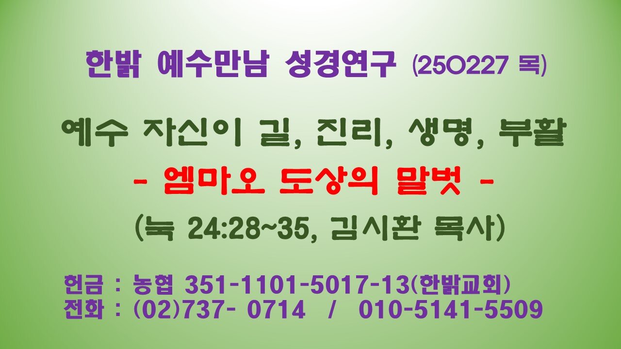 250227 (목) 예수 자신이 길, 진리, 생명, 부활 - 엠마오 도상의 말벗 (눅24:28~35)[예수만남 성경연구] 한밝모바일교회 김시환 목사
