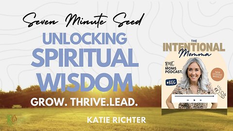 Unlocking Spiritual Wisdom: Grow, Thrive, Lead (Seven Minute Seed)