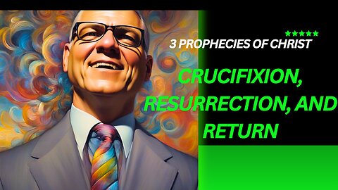 3 Prophecies of Christ: Crucifixion, Resurrection, and Return and what it means to you and me