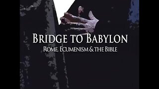 Bridge To Babylon: Rome, Ecumenism & The Bible