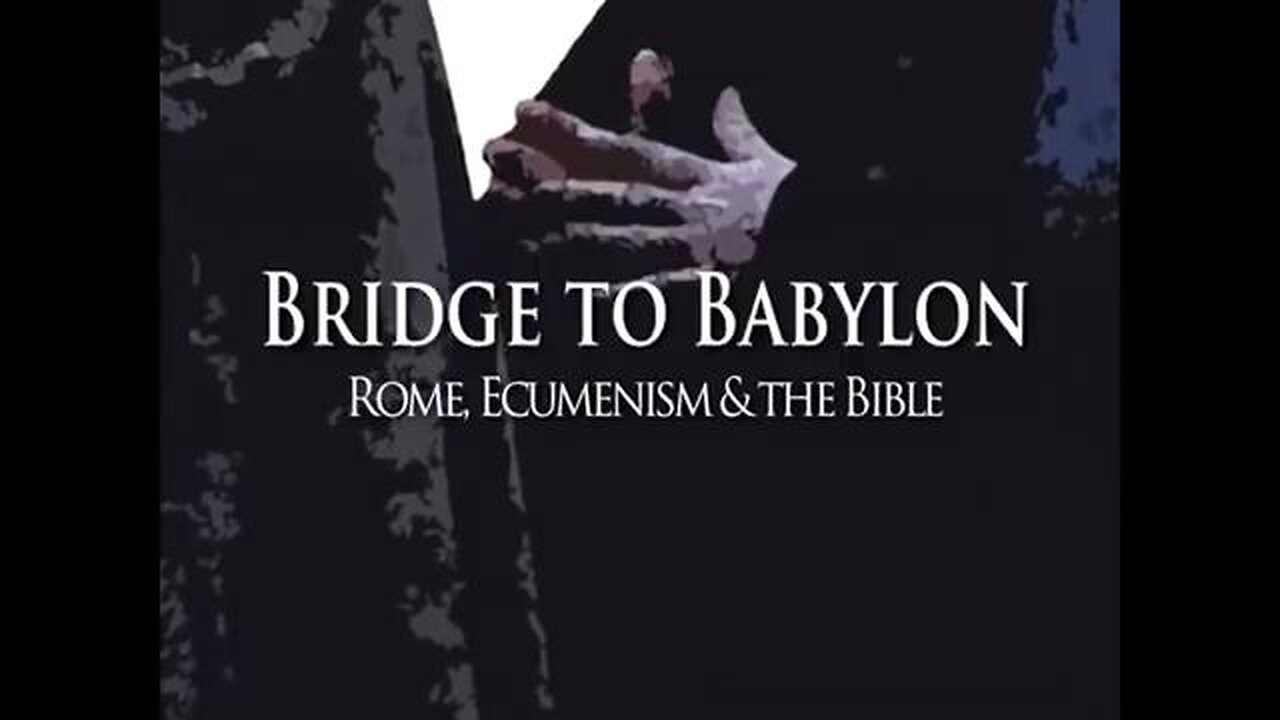 Bridge To Babylon: Rome, Ecumenism & The Bible