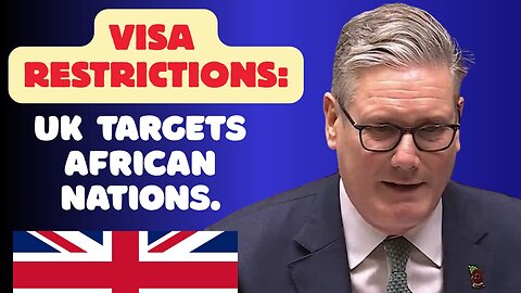 Visa Restrictions: UK Targets AFRICAN Nations?