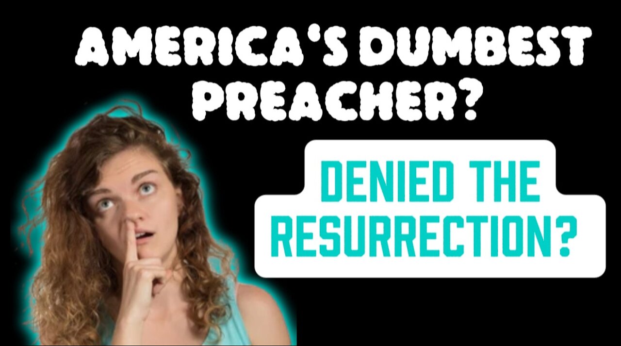 America's Dumbest Preacher? A Preacher Unsure of the Bodily Resurrection of Jesus