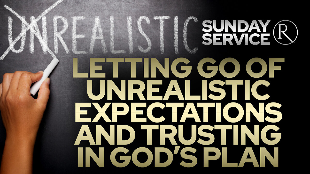 Letting Go of Unrealistic Expectations and Trusting in God’s Plan • Sunday Service