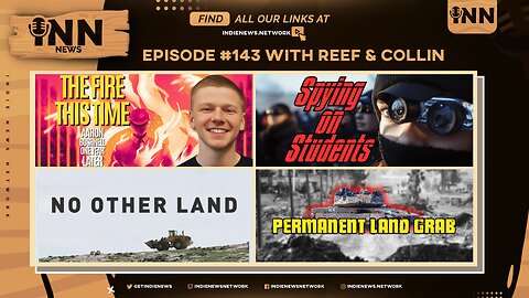 INN News #143 | THE FIRE THIS TIME, SPYING ON STUDENTS, NO OTHER LAND, PERMANENT LAND GRAB