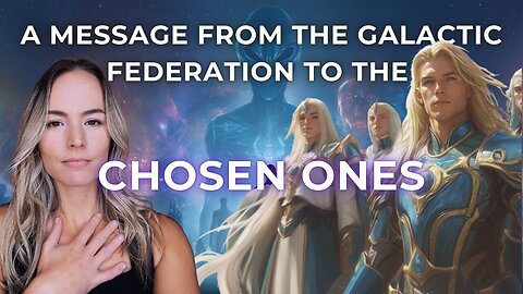 A Message From The Galactic Federation to the CHOSEN ONES