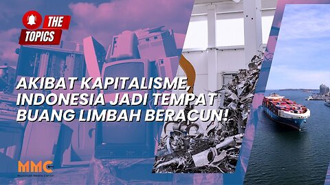 Akibat Kapitalisme, Indonesia jadi Tempat Buang Limbah Beracun! | The Topics