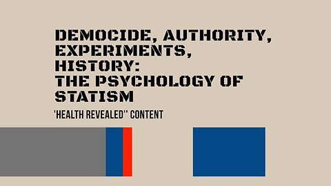 DEMOCIDE, AUTHORITY, EXPERIMENTS, HISTORY: THE PSYCHOLOGY OF STATISM | 'HEALTH REVEALED' CONTENT