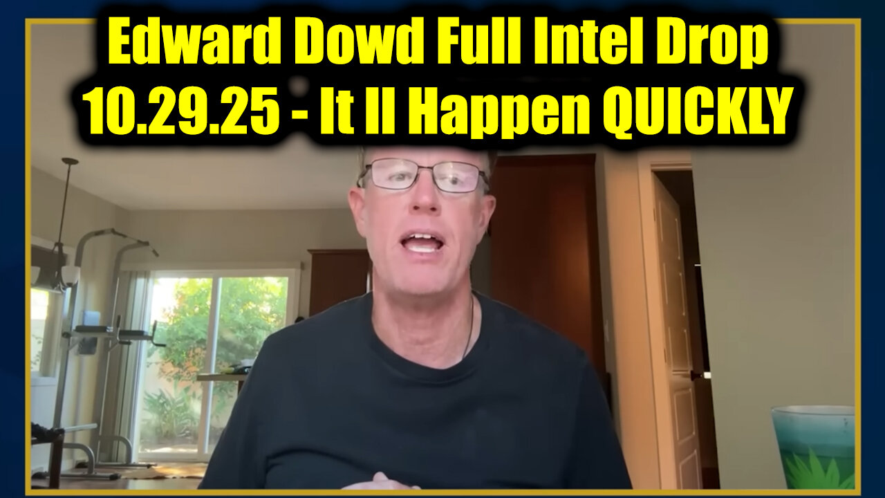 Edward Dowd Full Intel Drop 10.29.25 - It ll Happen QUICKLY