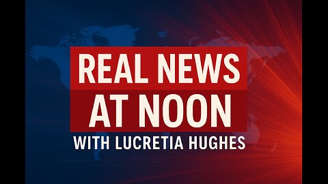 Real News at Noon with Lucretia Hughes...