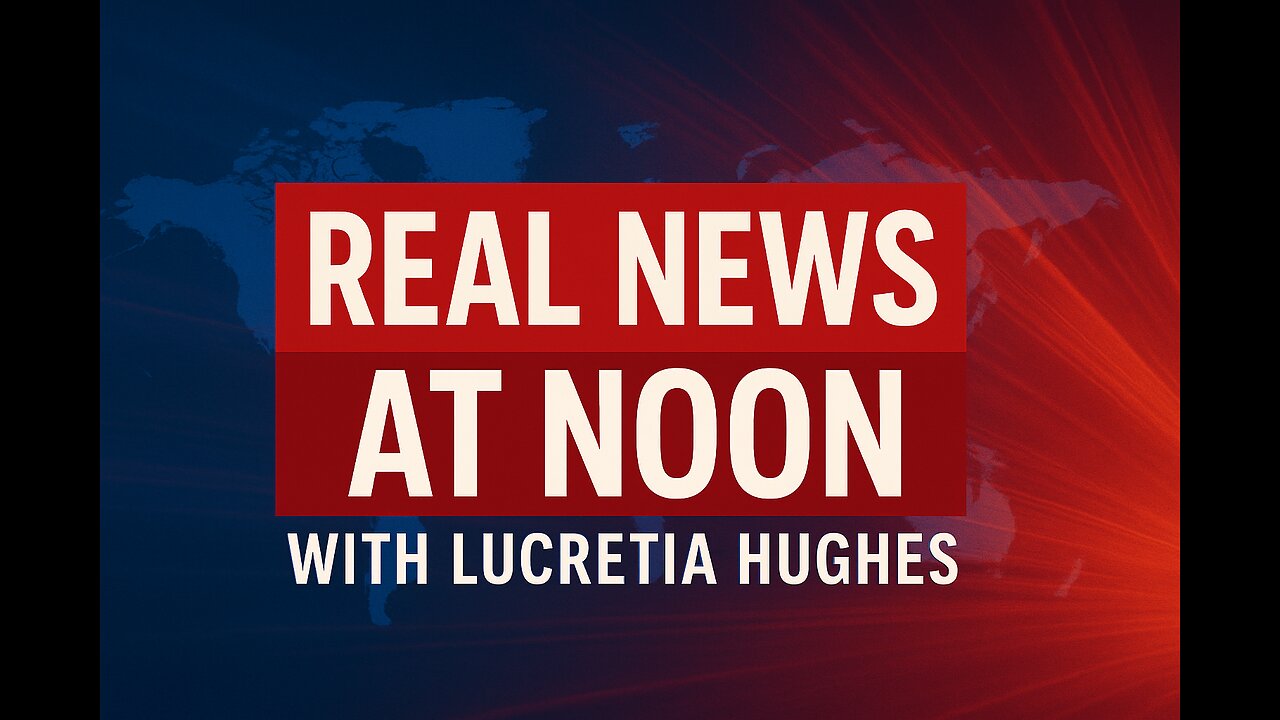 Real News at Noon with Lucretia Hughes...