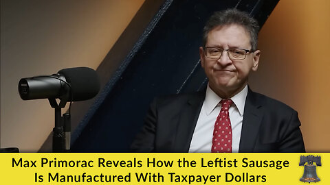 Max Primorac Reveals How the Leftist Sausage Is Manufactured With Taxpayer Dollars