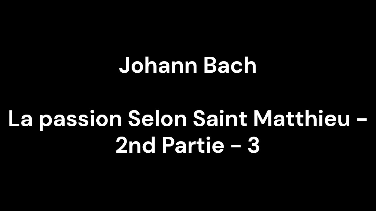 La passion Selon Saint Matthieu - 2nd Partie - 3