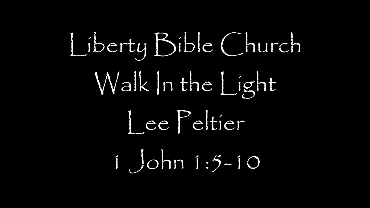 Liberty Bible Church / Walk In the Light / 1 John 1:5-10