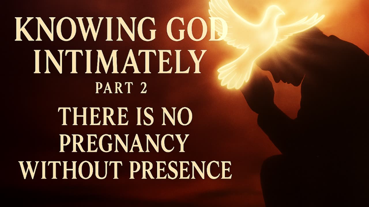 Knowing God Intimately Part 2: There is no Pregnancy without Presence