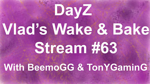 DayZ #1 | Vlad's Wake & Bake Stream #63