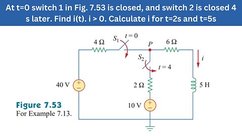 Example 7.13 | At t=0 switch 1 in Fig 7.53 is closed & switch 2 is closed 4s later | FEC 4th Edition